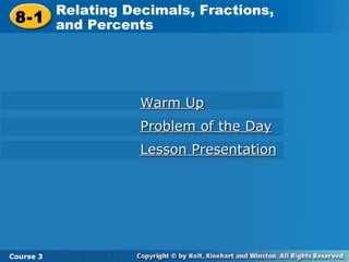 Warm Up Problem of the Day Lesson Presentation 8-1 Relating Decimals, Fractions,  and Percents Course 3 