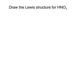 Draw the Lewis structure for HNO3
 