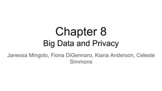 Chapter 8
Big Data and Privacy
Janessa Mingolo, Fiona DiGennaro, Kiana Anderson, Celeste
Simmons
 