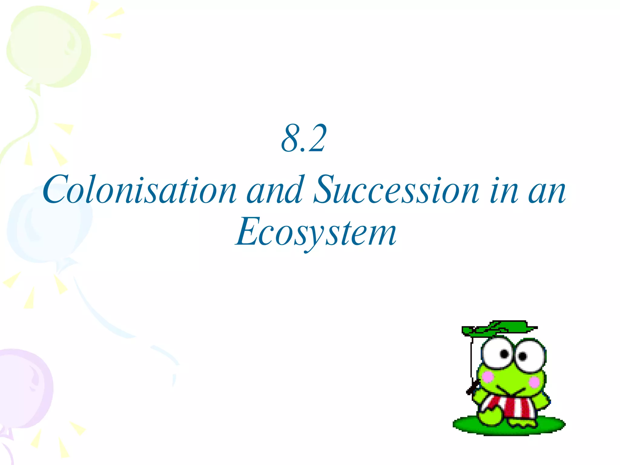 8.2  Colonisation and Succession in an Ecosystem 