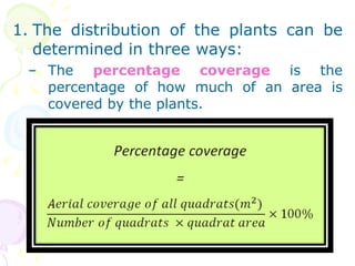 <ul><li>The distribution of the plants can be determined in three ways: </li></ul><ul><ul><li>The  percentage coverage  is...