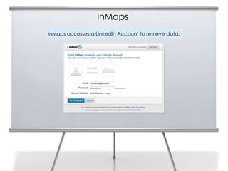 InMaps
InMaps accesses a LinkedIn Account to retrieve data.
 
