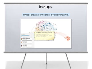 InMaps

InMaps groups connections by analyzing links.
 