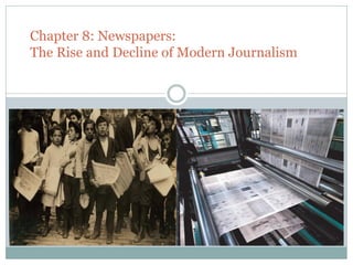 Chapter 8: Newspapers:
The Rise and Decline of Modern Journalism
 