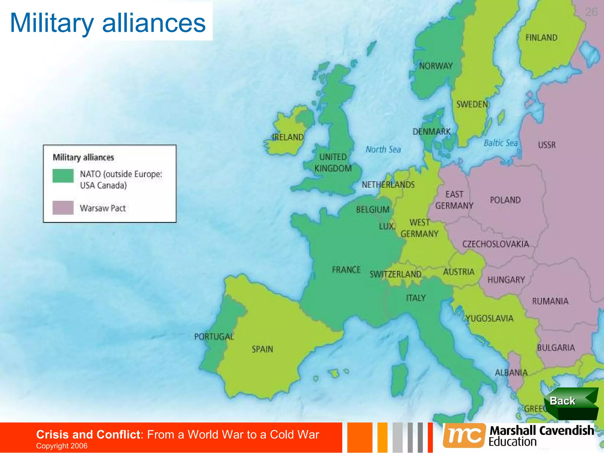 Military alliances
                                                               26




                                                        Back


  Crisis and Conflict: From a World War to a Cold War
  Copyright 2006
 