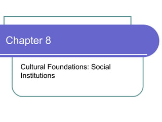 Chapter 8 Cultural Foundations: Social Institutions 