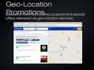 GGeeoo--LLooccaattiioonn 
PPrroommoottiioonnss ssaalleess pprroommoottiioonnss iinncclluuddiinngg ccoouuppoonnss aanndd ssppeecciiaall 
ooffffeerrss ddeelliivveerreedd vviiaa ggeeoo--llooccaattiioonn sseerrvviicceess 
 
