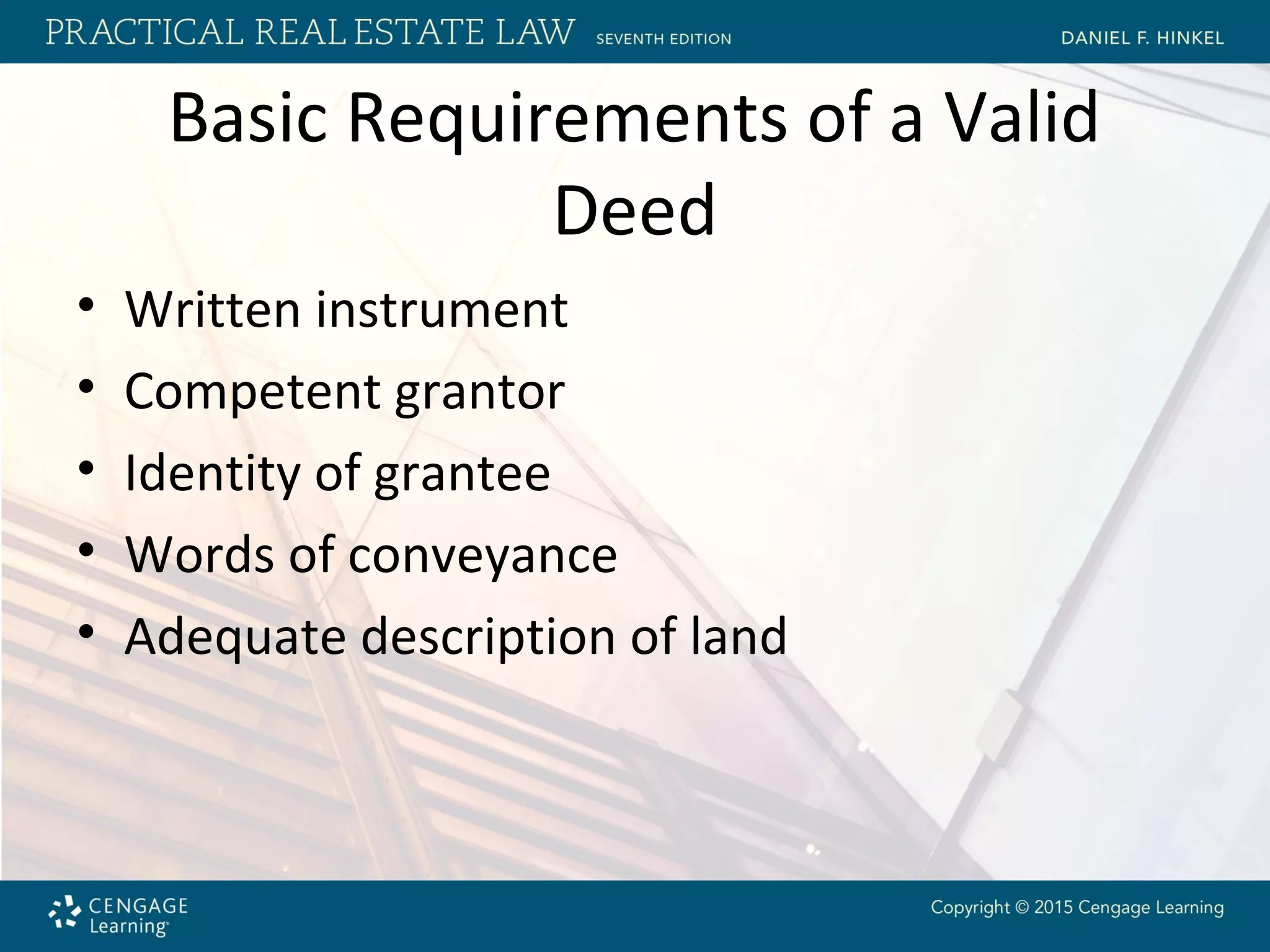 Basic Requirements of a Valid
Deed
• Written instrument
• Competent grantor
• Identity of grantee
• Words of conveyance
• Adequate description of land
 