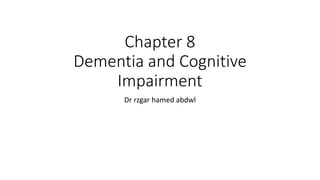 Chapter 8
Dementia and Cognitive
Impairment
Dr rzgar hamed abdwl
 