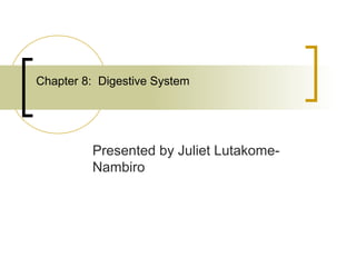 Chapter 8: Digestive System




         Presented by Juliet Lutakome-
         Nambiro
 