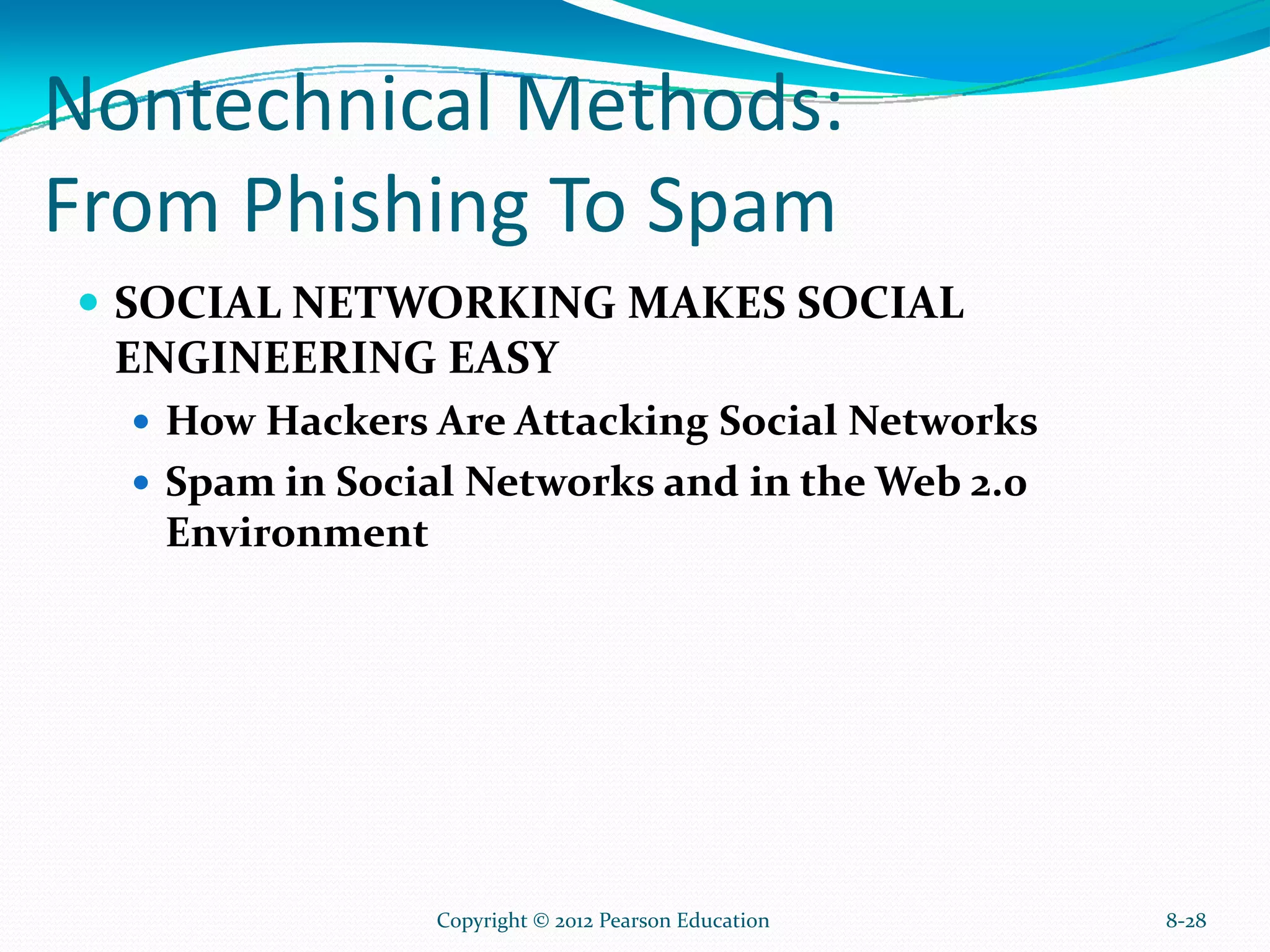 Nontechnical Methods:
From Phishing To Spam
SOCIAL NETWORKING MAKES SOCIAL
ENGINEERING EASY
How Hackers Are Attacking Social Networks
Spam in Social Networks and in the Web 2.0
Environment
8-28Copyright © 2012 Pearson Education
 