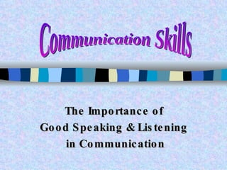The Importance of  Good Speaking & Listening  in Communication Communication Skills 