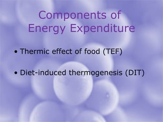 Components of  Energy Expenditure Thermic effect of food (TEF) Diet-induced thermogenesis (DIT) 