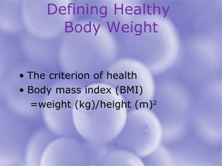 Defining Healthy  Body Weight The criterion of health Body mass index (BMI) =weight (kg)/height (m) 2 