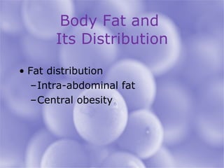 Body Fat and  Its Distribution Fat distribution Intra-abdominal fat Central obesity 