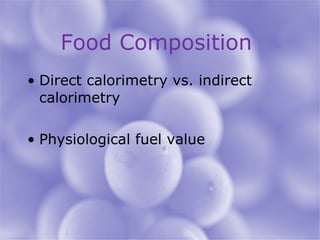 Food Composition  Direct calorimetry vs. indirect calorimetry Physiological fuel value 