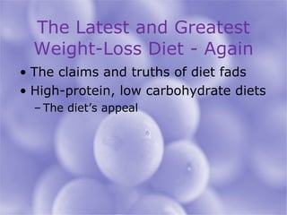 The Latest and Greatest Weight-Loss Diet - Again The claims and truths of diet fads High-protein, low carbohydrate diets The diet’s appeal 
