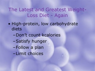 The Latest and Greatest Weight-Loss Diet - Again High-protein, low carbohydrate diets Don’t count kcalories Satisfy hunger Follow a plan Limit choices 