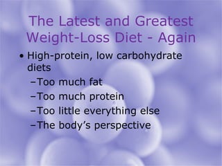 The Latest and Greatest Weight-Loss Diet - Again High-protein, low carbohydrate diets Too much fat Too much protein Too little everything else The body’s perspective 