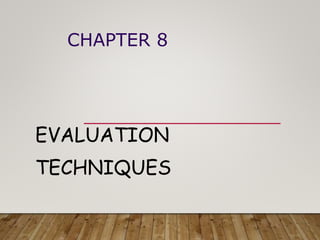 CHAPTER 8
EVALUATION
TECHNIQUES
 