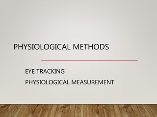PHYSIOLOGICAL METHODS
EYE TRACKING
PHYSIOLOGICAL MEASUREMENT
 