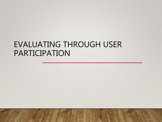 EVALUATING THROUGH USER
PARTICIPATION
 