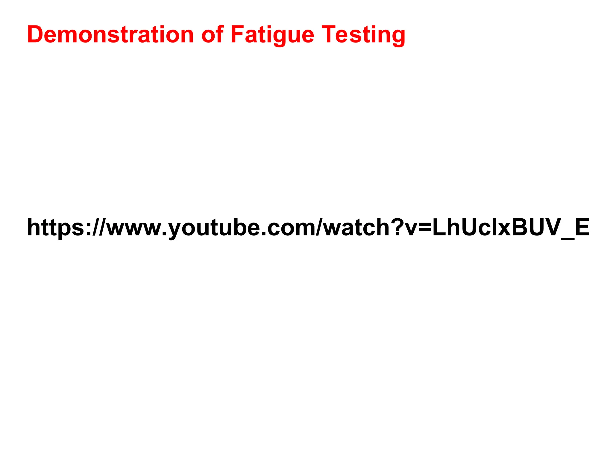 https://www.youtube.com/watch?v=LhUclxBUV_E
Demonstration of Fatigue Testing
 
