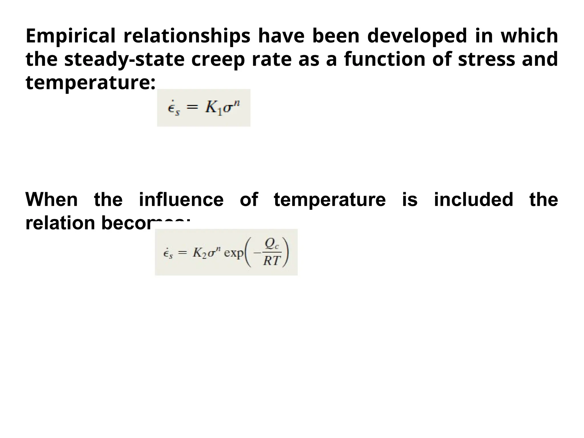 Empirical relationships have been developed in which
the steady-state creep rate as a function of stress and
temperature:
When the influence of temperature is included the
relation becomes:
 