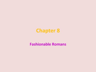 Chapter 8
Fashionable Romans
 