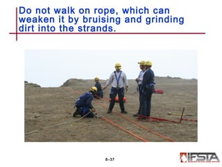 Do not walk on rope, which can
weaken it by bruising and grinding
dirt into the strands.
8–37
 