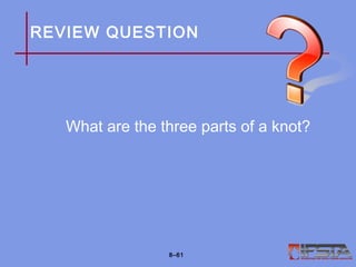 REVIEW QUESTION
What are the three parts of a knot?
8–61
 