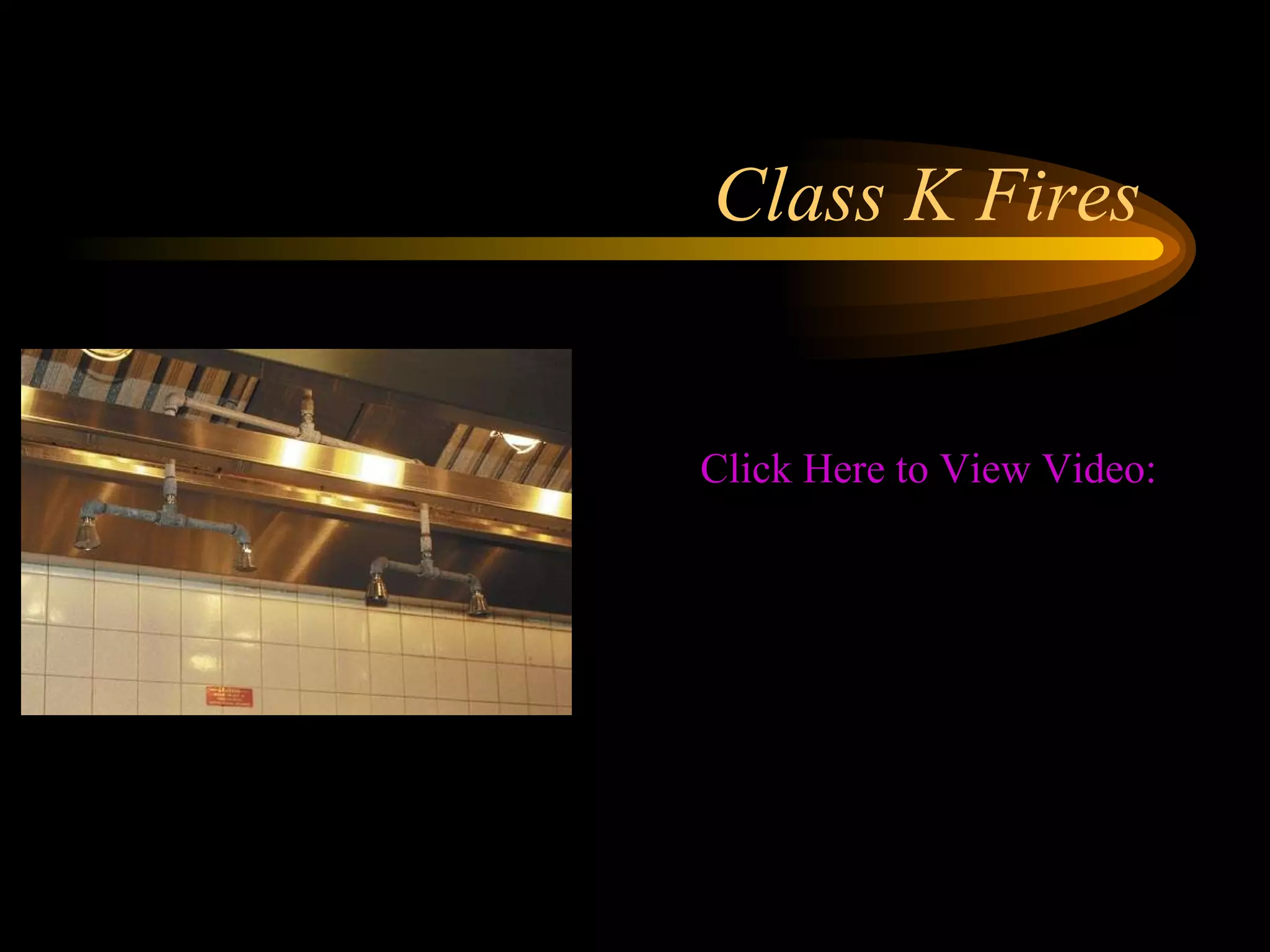 Class K Fires Click Here to View Video: Class K Fires 