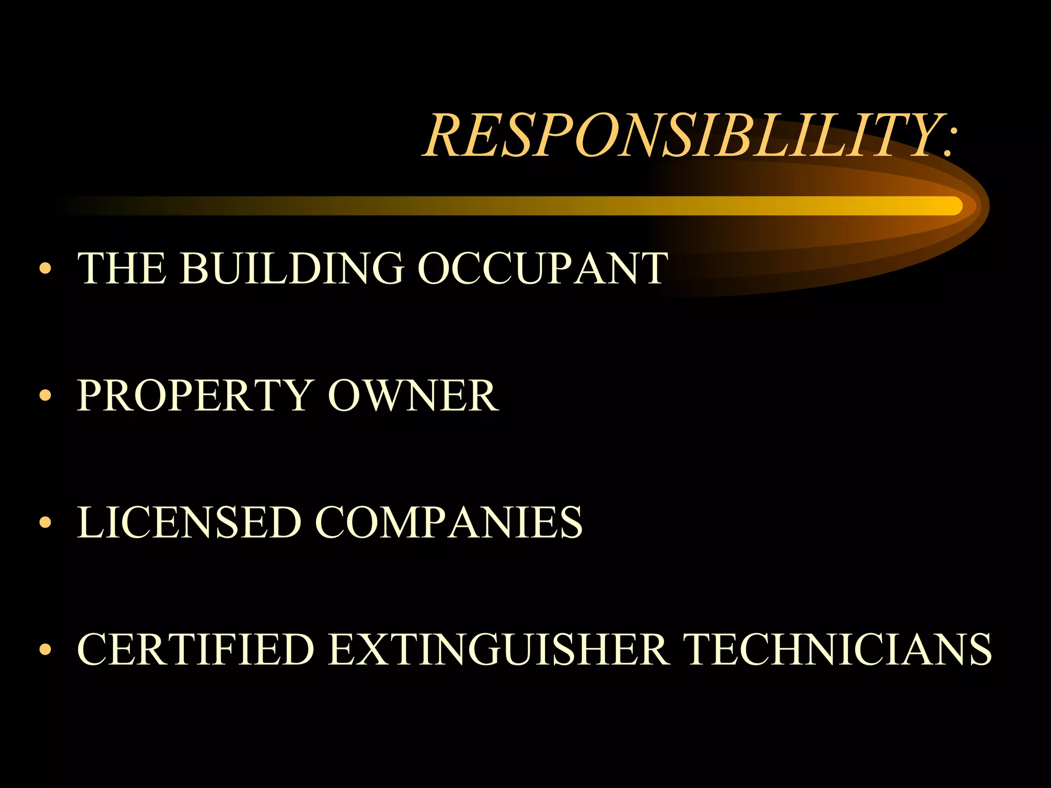 RESPONSIBLILITY: THE BUILDING OCCUPANT PROPERTY OWNER LICENSED COMPANIES CERTIFIED EXTINGUISHER TECHNICIANS 