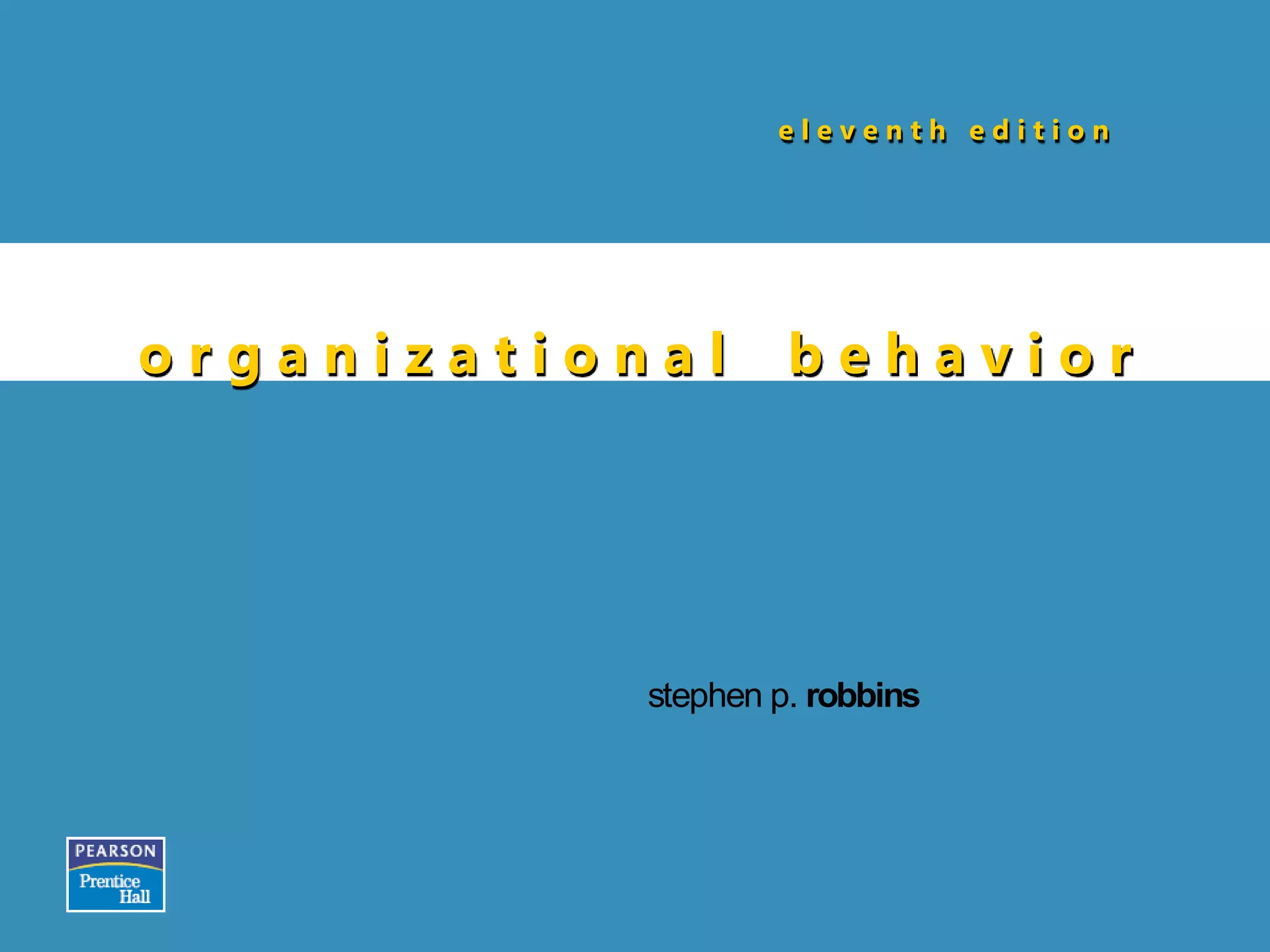 o r g a n i z a t i o n a l b e h a v i o r
stephen p. robbins
e l e v e n t h e d i t i o n
 