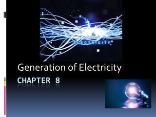 Generation of Electricity
CHAPTER 8
 