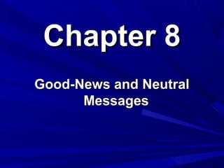 Chapter 8Chapter 8
Good-News and NeutralGood-News and Neutral
MessagesMessages
 