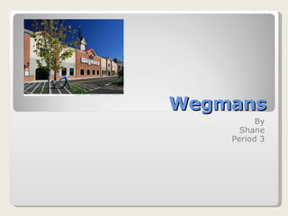 Wegmans By Shane Period 3 