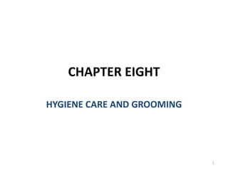 CHAPTER EIGHT
HYGIENE CARE AND GROOMING
1
 
