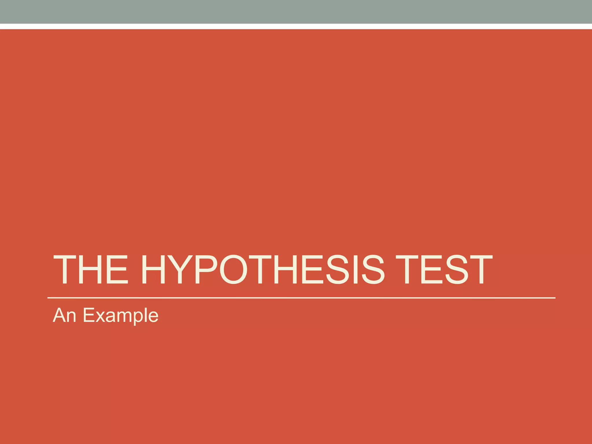 THE HYPOTHESIS TEST
An Example
 