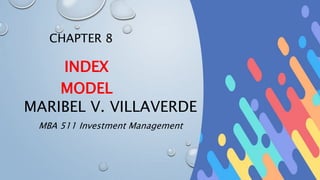 CHAPTER 8
INDEX
MODEL
MARIBEL V. VILLAVERDE
MBA 511 Investment Management
 