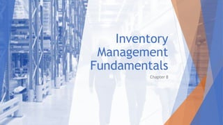 Inventory
Management
Fundamentals
Chapter 8
 