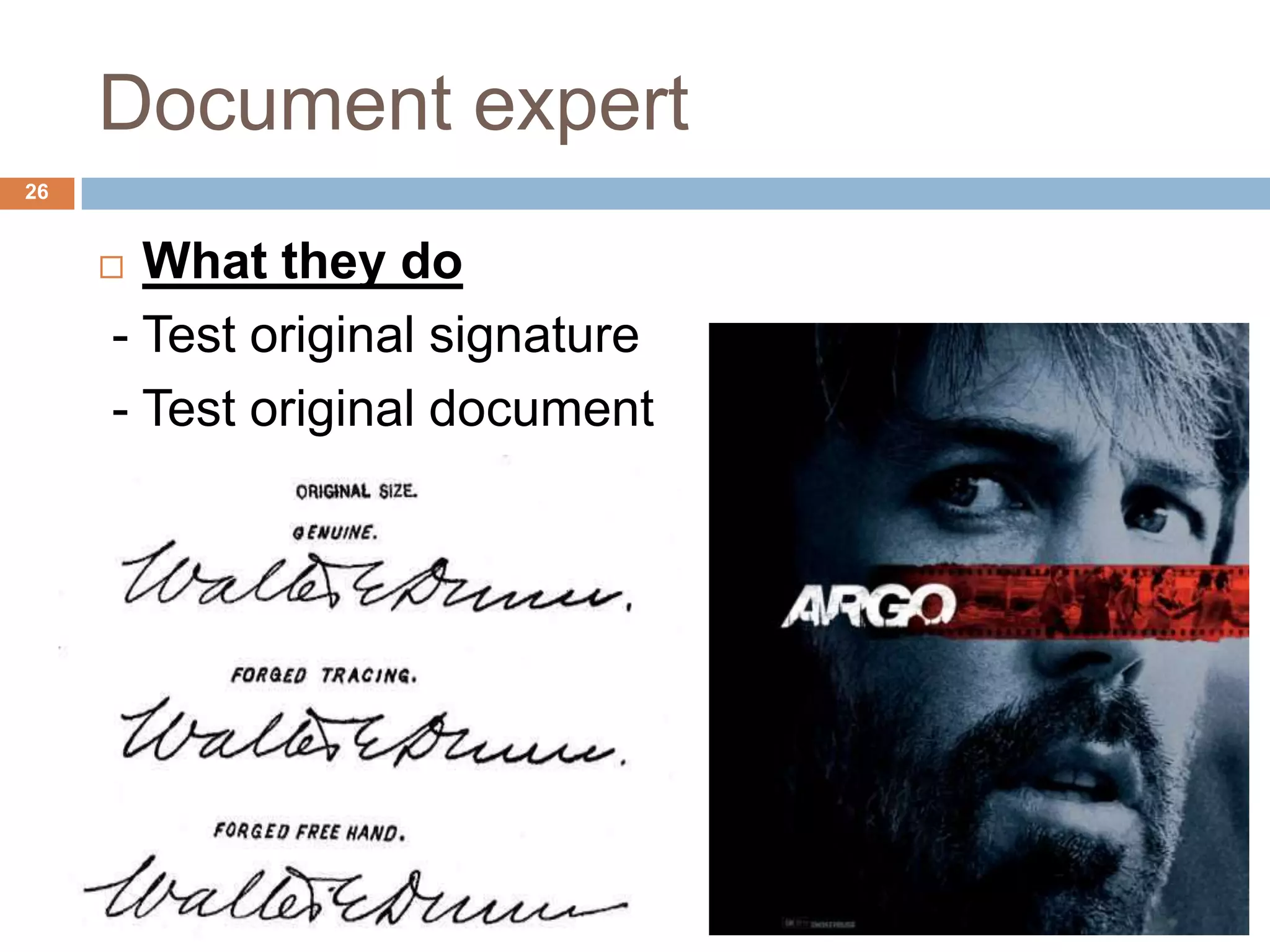Document expert
26
 What they do
- Test original signature
- Test original document
 