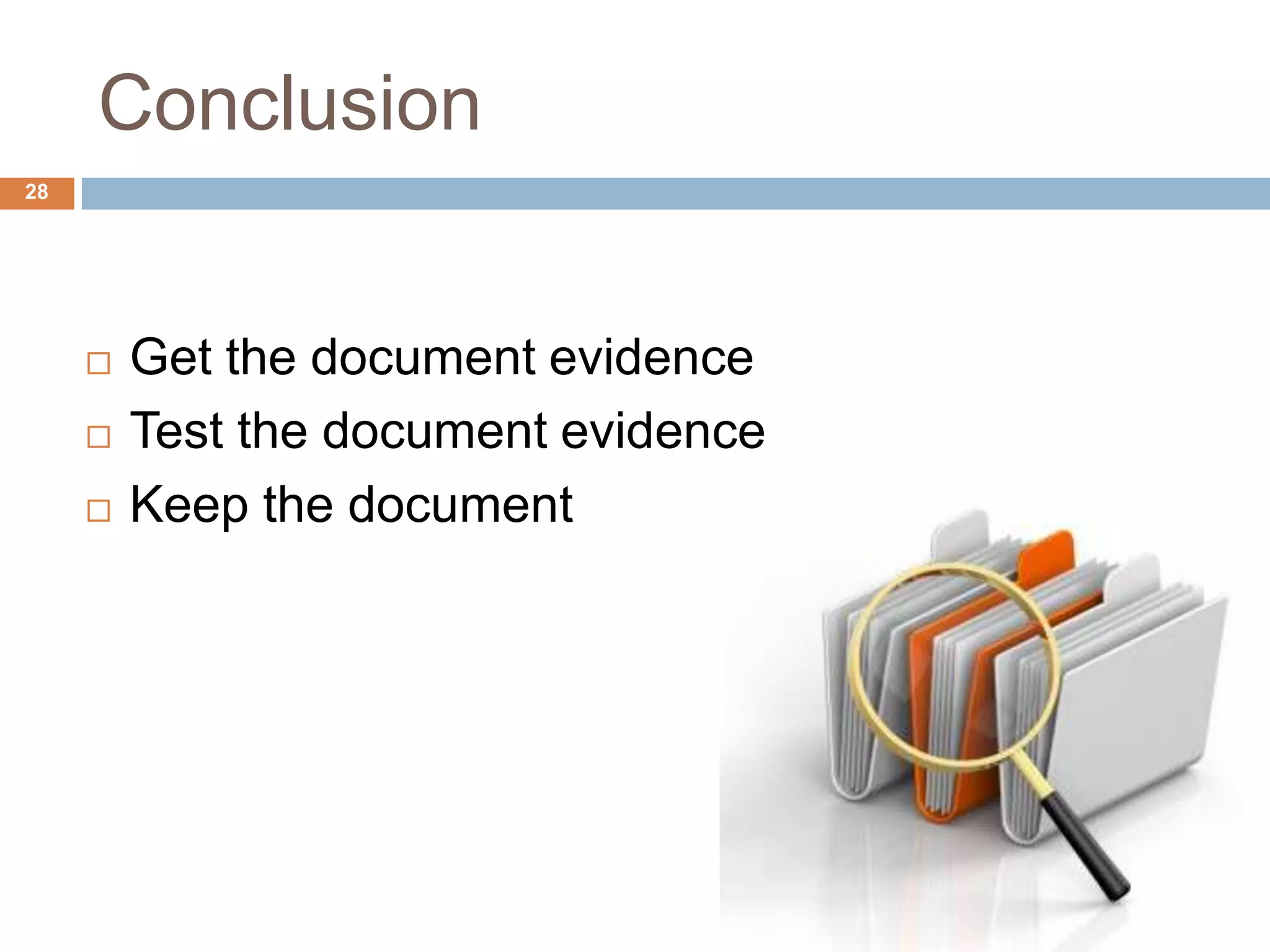 Conclusion
28
 Get the document evidence
 Test the document evidence
 Keep the document
 