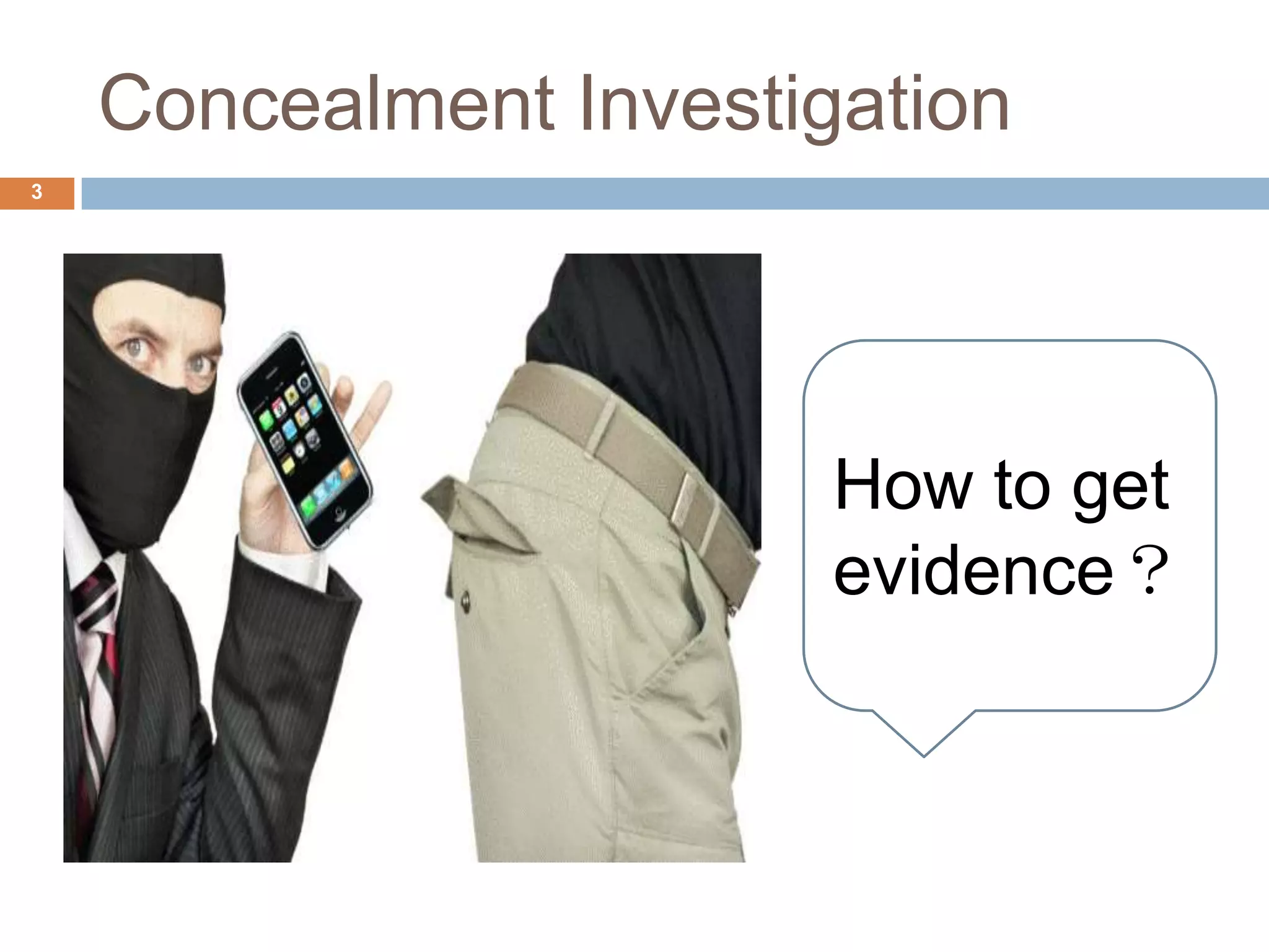 Concealment Investigation
3
How to get
evidence？
 