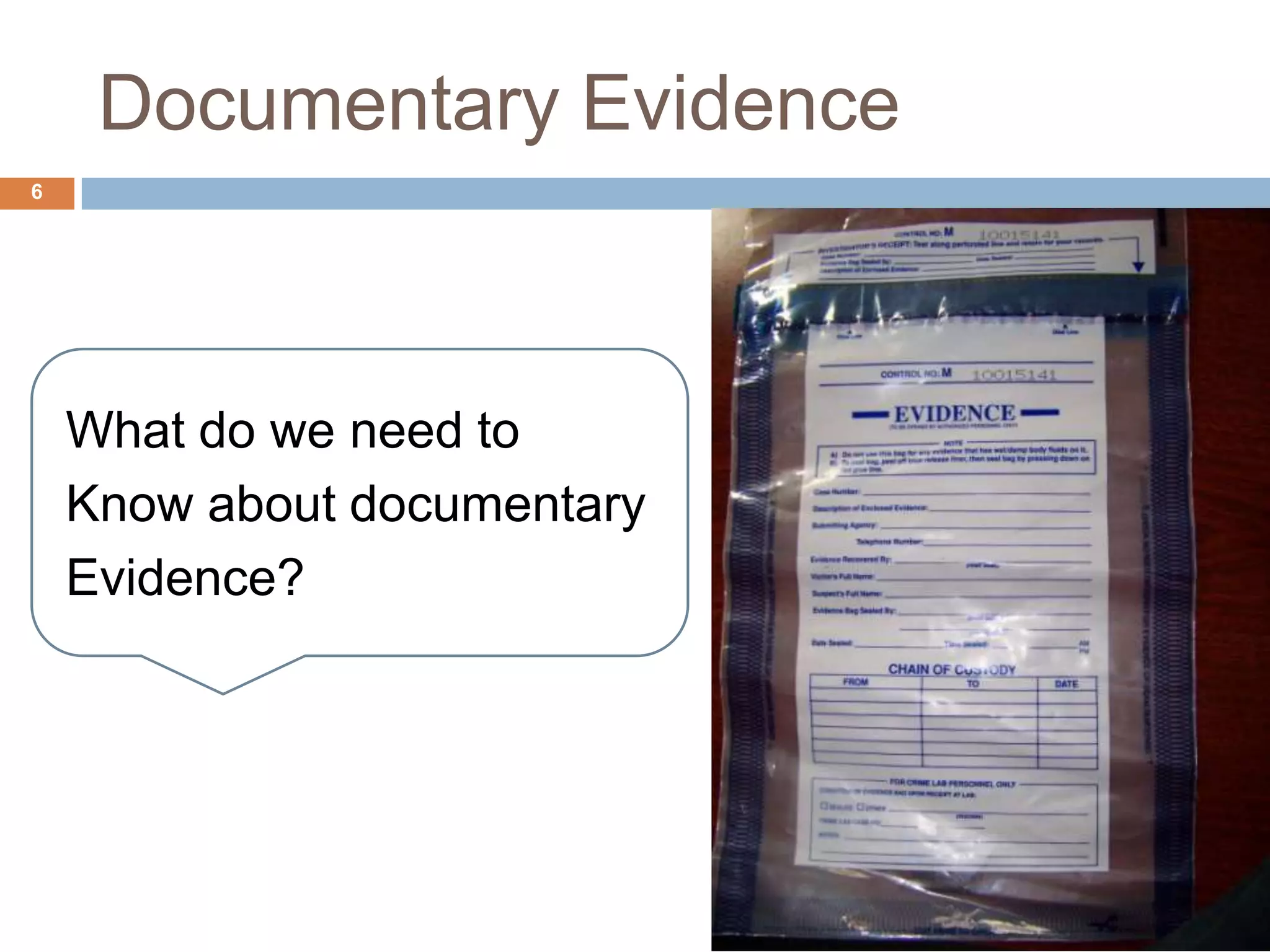 Documentary Evidence
6
What do we need to
Know about documentary
Evidence?
 