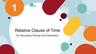 Relative Clause of Time
For Describing Festival And Celebration
1
 