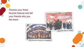 8
Choose your three
favorite festival and tell
your friends why you
like them.
8
 