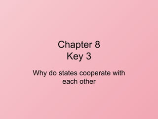 Chapter 8 Key 3 Why do states cooperate with each other 