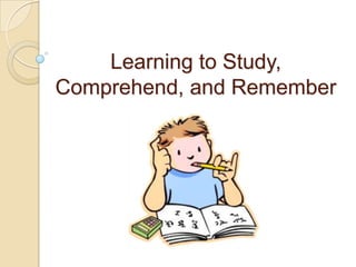 Learning to Study,
Comprehend, and Remember
 