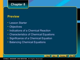 Preview
• Lesson Starter
• Objectives
• Indications of a Chemical Reaction
• Characteristics of Chemical Equations
• Significance of a Chemical Equation
• Balancing Chemical Equations
Chapter 8
 